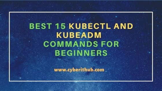 Best 15 kubectl and kubeadm Commands for Beginners 6