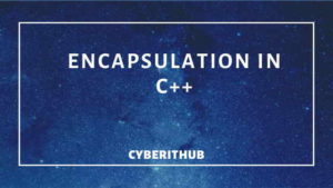 C++(v17) Tutorial: Concepts of Encapsulation with Best Example | CyberITHub