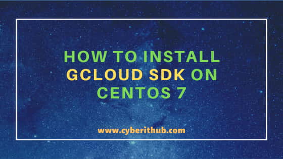 How to Install gcloud SDK on CentOS 7 using best steps 1