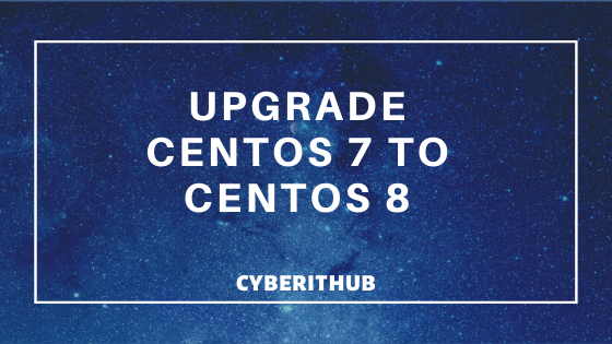 Upgrade to CentOS 8 from CentOS 7 Using 20 Easy Steps 1