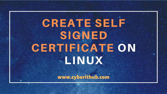 How to Create a Self Signed Certificate using Openssl Commands on Linux (RedHat/CentOS 7/8) 1