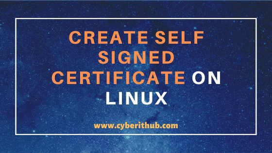 How to Create a Self Signed Certificate using Openssl Commands on Linux (RedHat/CentOS 7/8) 56