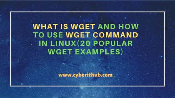 What is wget and How to use wget command in Linux(20 Popular wget examples) 1