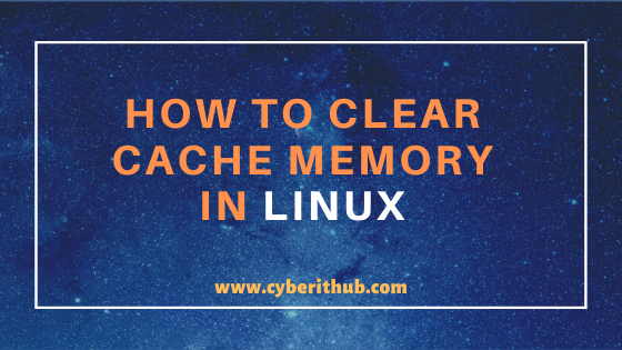 How to Drop/Flush/Clear Cache Memory or RAM in Linux (RedHat/CentOS 7/8) in 6 Best Steps 1