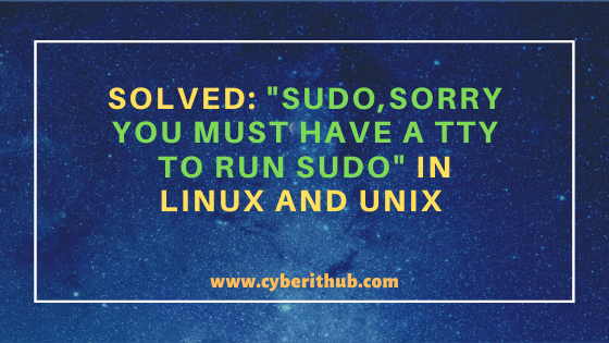 Solved Sudo Sorry You Must Have A Tty To Run Sudo Error On A Linux Unix Using 2 Best Method Cyberithub Solved Sudo Sorry You Must Have A Tty To Run Sudo Error On A Linux Unix Using 2 Best Method Cyberithub