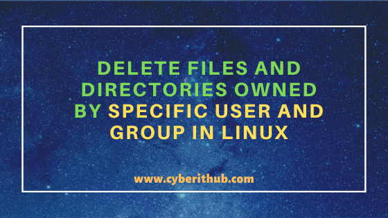 5 Easy Examples to Delete Files and Directories Owned by Specific User and Group in Linux