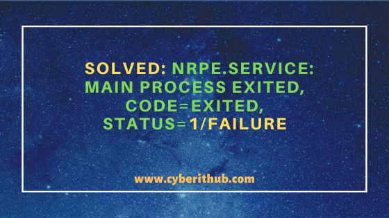 Solved: nrpe.service: main process exited, code=exited, status=1/FAILURE 4