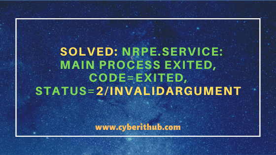 Solved: nrpe.service: main process exited, code=exited, status=2/INVALIDARGUMENT 2