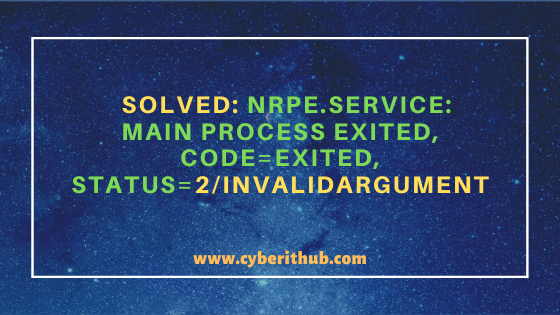 Solved: nrpe.service: main process exited, code=exited, status=2/INVALIDARGUMENT 6