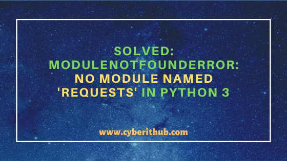 Solved: ModuleNotFoundError: No module named 'requests' in Python 3