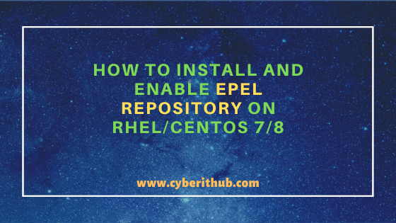 How to Install and Enable EPEL Repository on RHEL/CentOS 7/8