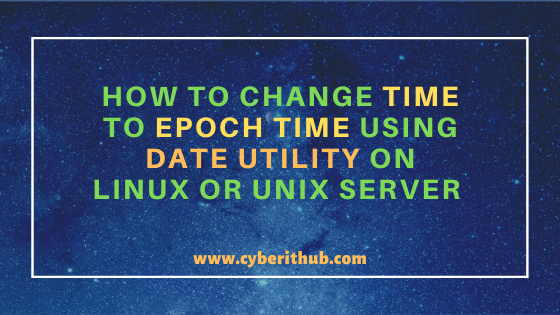 How to Convert/Change Time to Epoch Time using date utility on Linux or Unix Server