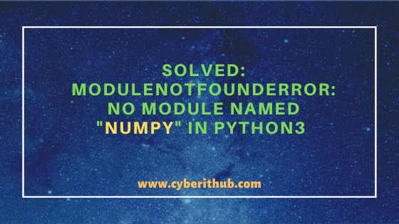 Solved: ModuleNotFoundError No module named "numpy" in Python3{Simple and Effective Methods} 9