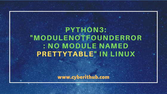 Python3: ModuleNotFoundError: No module named "prettytable" in Linux 10