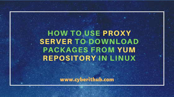 How to Use Proxy Server to download packages from YUM Repository in Linux
