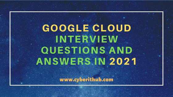 Top 250+ Google Cloud(GCP) Interview Questions and Answers in 2021 9