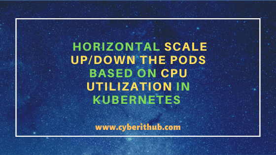 Horizontal Scale Up/Down the Pods Based on CPU Utilization in Kubernetes 45