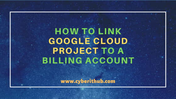 How to Link Google Cloud Project to a Billing Account in 4 Easy Steps 36