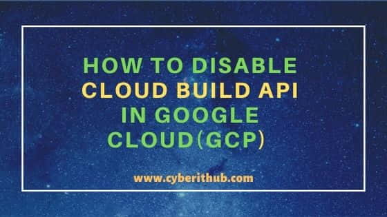 How to Disable Cloud Build API in Google Cloud(GCP) Using 5 Simple Steps 1