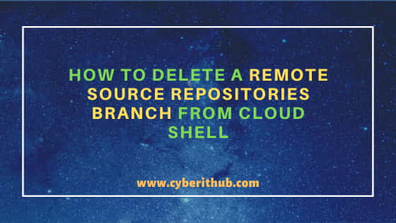 How to Delete a Remote Source Repositories Branch from Cloud Shell 30
