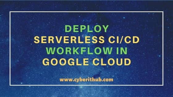 Deploy Serverless CI/CD Workflow in Google Cloud Using 8 Practical Steps 1