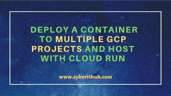 Deploy a Container to Multiple GCP Projects and Host with Cloud Run 7