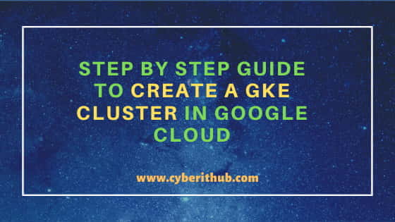 Step by Step Guide to Create a GKE Cluster in Google Cloud 1