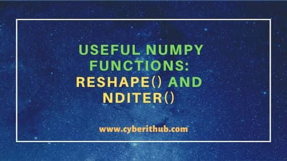 Useful Numpy Functions: reshape() and nditer()