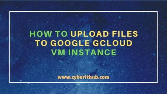 How to Upload Files to Google gcloud VM Instance Using 3 Easy Steps