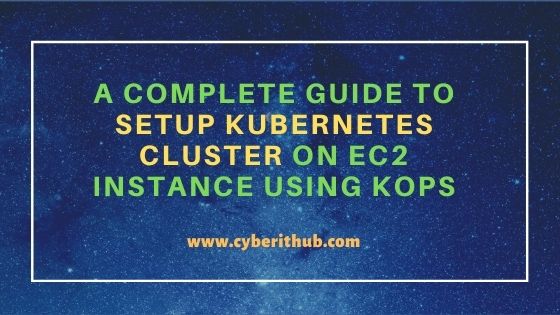 A Complete Guide to Setup Kubernetes Cluster on EC2 Instance Using Kops 1