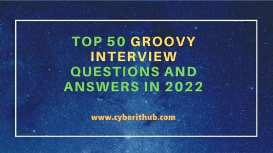 Top 50 Groovy Interview Questions and Answers in 2022 5