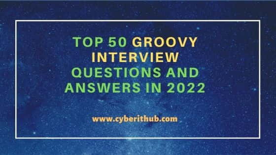 Top 50 Groovy Interview Questions and Answers in 2022