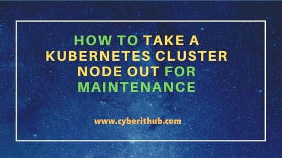 How to take a Kubernetes Cluster node out for Maintenance 1
