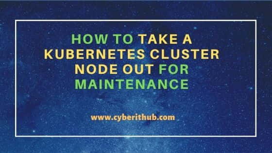 How to take a Kubernetes Cluster node out for Maintenance 25