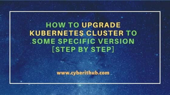 How to Upgrade Kubernetes Cluster to Some Specific Version [Step by Step] 1