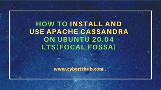How to Install and Use Apache Cassandra on Ubuntu 20.04 LTS(Focal Fossa)