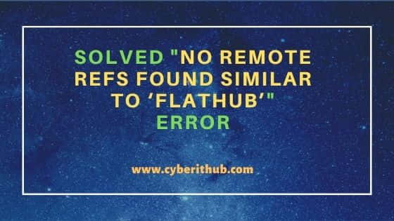Solved "No remote refs found similar to ‘flathub’" error