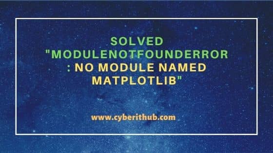 Solved "ModuleNotFoundError: No module named matplotlib"