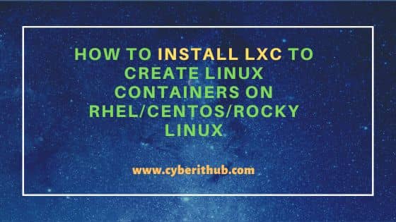 How to Install LXC to Create Linux Containers on RHEL/CentOS/Rocky Linux