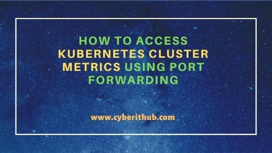 How to Access Kubernetes Cluster Metrics Using Port Forwarding 7