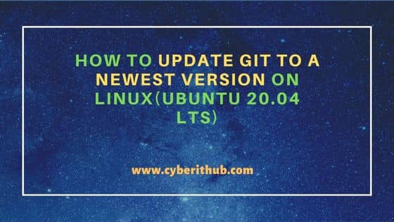 How to Update Git to a Newest Version on Linux(Ubuntu 20.04 LTS) 1