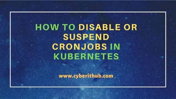 How to Disable or Suspend CronJobs in Kubernetes 11