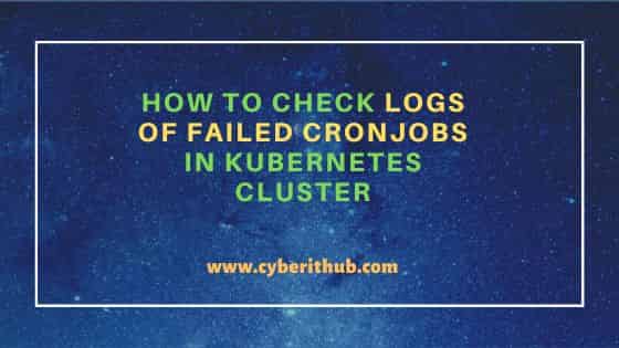 How to Check Logs of Failed CronJobs in Kubernetes Cluster 5