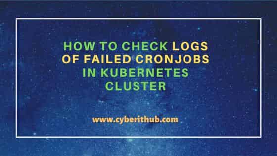 How to Check Logs of Failed CronJobs in Kubernetes Cluster 6