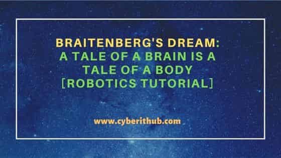 Braitenberg's Dream: A tale of a brain is a tale of a body [Robotics Tutorial] 103