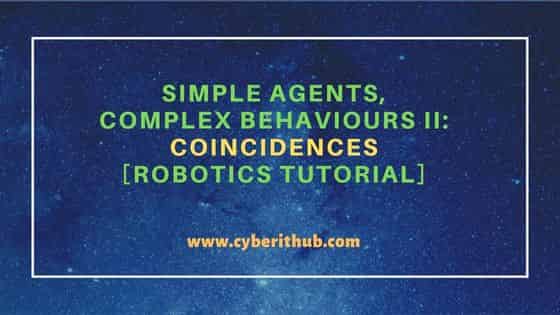 Simple agents, complex behaviours II: Coincidences [Robotics Tutorial] 1