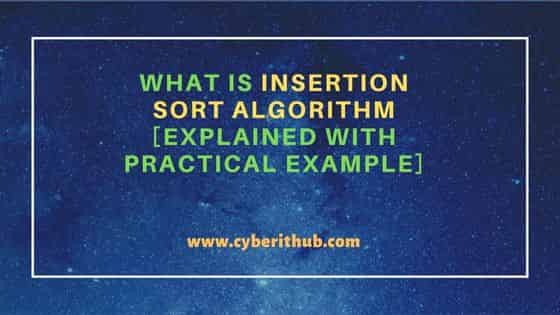 What is Insertion Sort Algorithm [Explained with Practical example]
