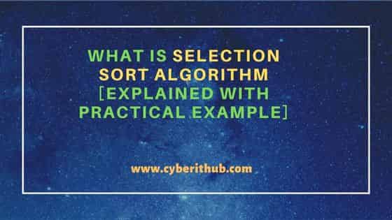 What is Selection Sort Algorithm [Explained with Practical example]