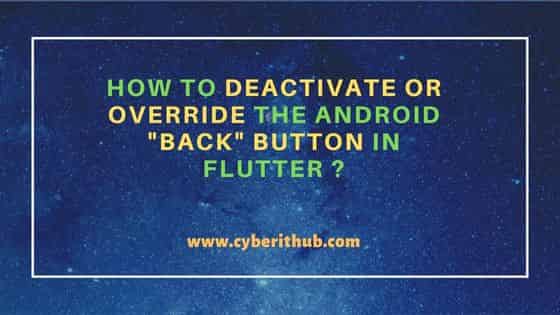 How to Deactivate or Override the Android "BACK" button in Flutter ?