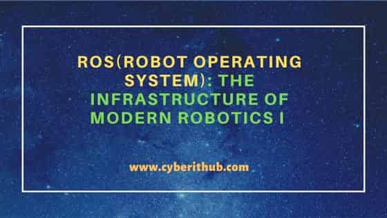 ROS(Robot Operating System): The Infrastructure of Modern Robotics I 26